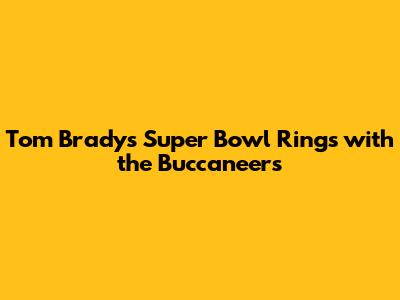 Tom Brady's Super Bowl Rings with the Buccaneers