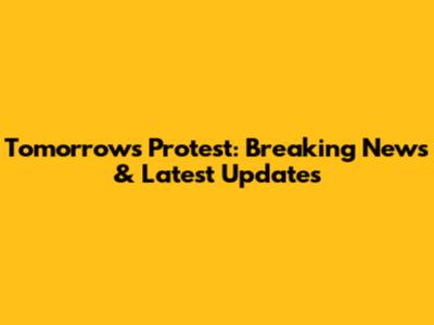 Tomorrow's Protest: Breaking News & Latest Updates