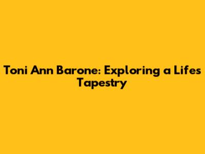 Toni Ann Barone: Exploring a Life's Tapestry