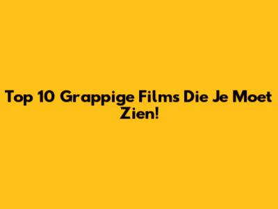 Top 10 Grappige Films Die Je Moet Zien!
