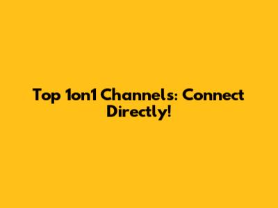 Top 1on1 Channels: Connect Directly!
