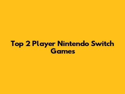Top 2 Player Nintendo Switch Games
