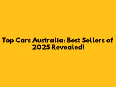 Top Cars Australia: Best Sellers of 2025 Revealed!