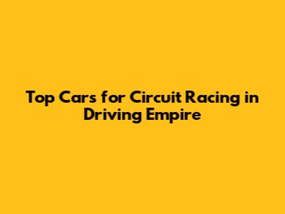 Top Cars for Circuit Racing in Driving Empire