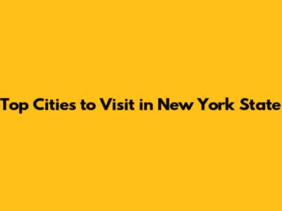 Top Cities to Visit in New York State