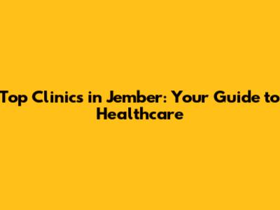 Top Clinics in Jember: Your Guide to Healthcare