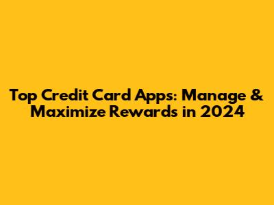 Top Credit Card Apps: Manage & Maximize Rewards in 2024