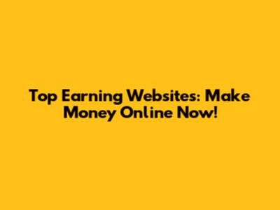 Top Earning Websites: Make Money Online Now!