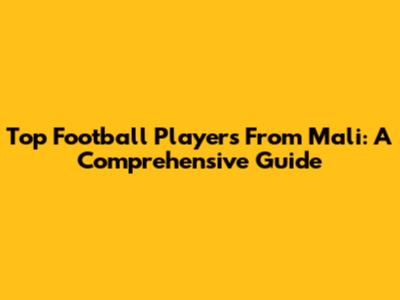 Top Football Players From Mali: A Comprehensive Guide