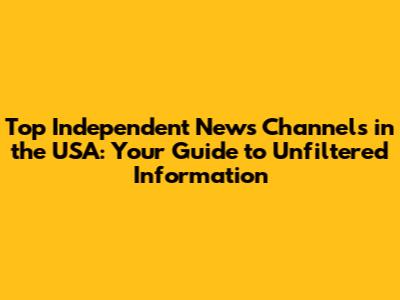 Top Independent News Channels in the USA: Your Guide to Unfiltered Information