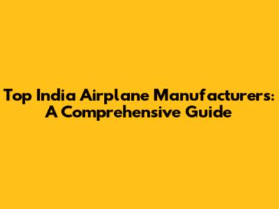 Top India Airplane Manufacturers: A Comprehensive Guide