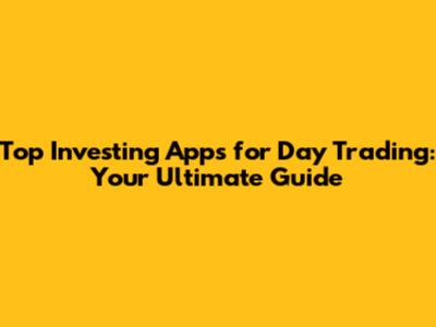 Top Investing Apps for Day Trading: Your Ultimate Guide