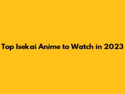 Top Isekai Anime to Watch in 2023