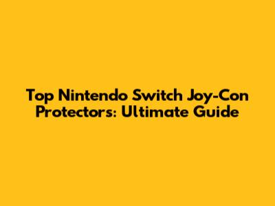 Top Nintendo Switch Joy-Con Protectors: Ultimate Guide