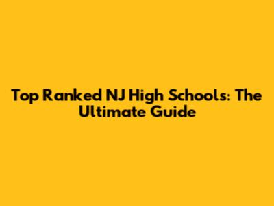 Top Ranked NJ High Schools: The Ultimate Guide