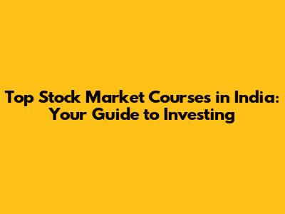 Top Stock Market Courses in India: Your Guide to Investing