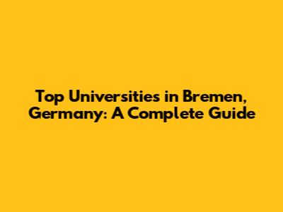 Top Universities in Bremen, Germany: A Complete Guide