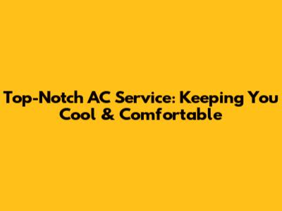 Top-Notch AC Service: Keeping You Cool & Comfortable