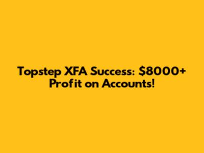 Topstep XFA Success: $8000+ Profit on Accounts!
