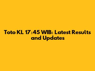 Toto KL 17:45 WIB: Latest Results and Updates