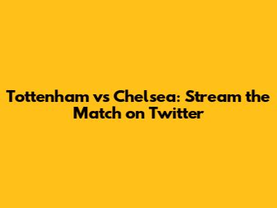 Tottenham vs Chelsea: Stream the Match on Twitter