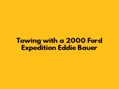 Towing with a 2000 Ford Expedition Eddie Bauer