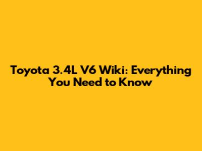 Toyota 3.4L V6 Wiki: Everything You Need to Know