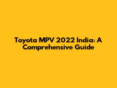 Toyota MPV 2022 India: A Comprehensive Guide