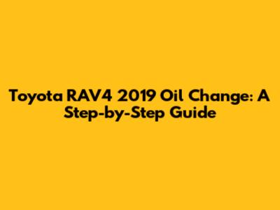 Toyota RAV4 2019 Oil Change: A Step-by-Step Guide