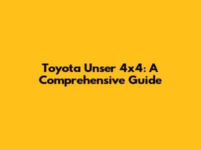 Toyota Unser 4x4: A Comprehensive Guide