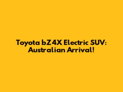 Toyota bZ4X Electric SUV: Australian Arrival!