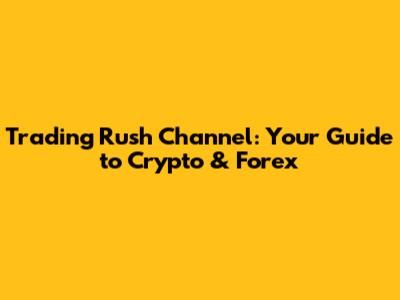 Trading Rush Channel: Your Guide to Crypto & Forex