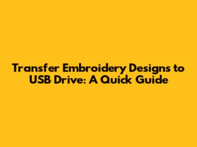 Transfer Embroidery Designs to USB Drive: A Quick Guide