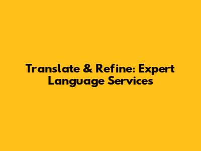 Translate & Refine: Expert Language Services