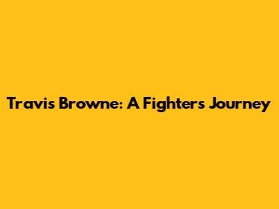 Travis Browne: A Fighter's Journey