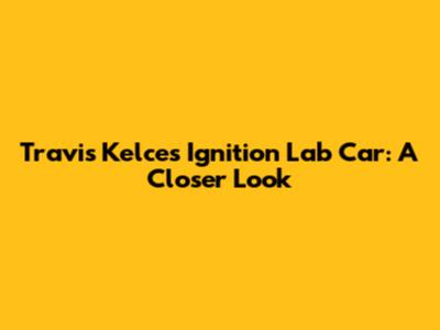 Travis Kelce's Ignition Lab Car: A Closer Look