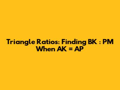 Triangle Ratios: Finding BK : PM When AK = AP