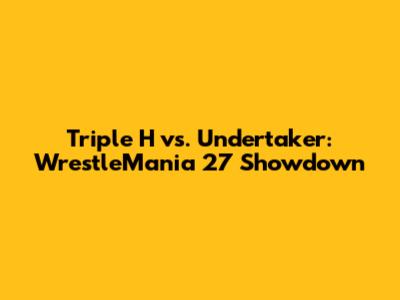 Triple H vs. Undertaker: WrestleMania 27 Showdown