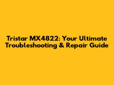 Tristar MX4822: Your Ultimate Troubleshooting & Repair Guide