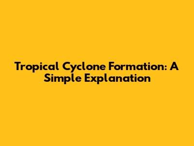 Tropical Cyclone Formation: A Simple Explanation