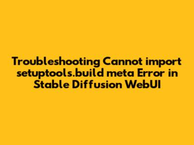 Troubleshooting 'Cannot import setuptools.build_meta' Error in Stable Diffusion WebUI