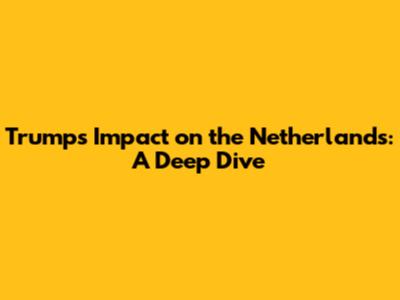 Trump's Impact on the Netherlands: A Deep Dive