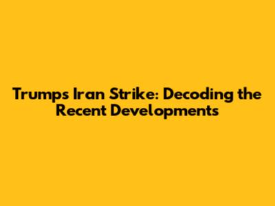 Trump's Iran Strike: Decoding the Recent Developments