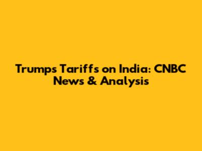 Trump's Tariffs on India: CNBC News & Analysis