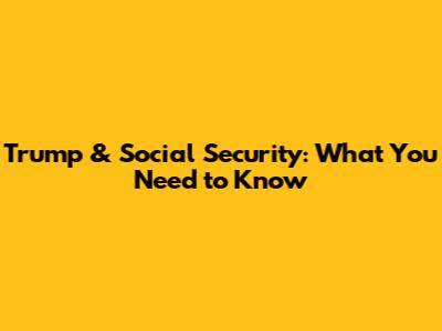 Trump & Social Security: What You Need to Know