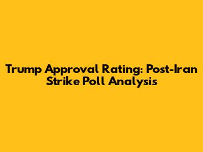 Trump Approval Rating: Post-Iran Strike Poll Analysis