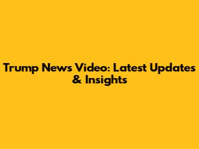 Trump News Video: Latest Updates & Insights