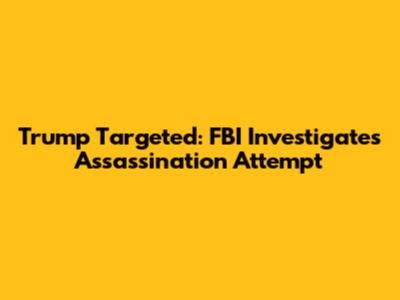 Trump Targeted: FBI Investigates Assassination Attempt