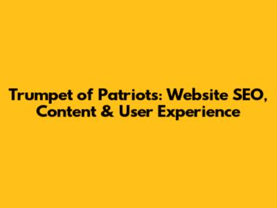 Trumpet of Patriots: Website SEO, Content & User Experience