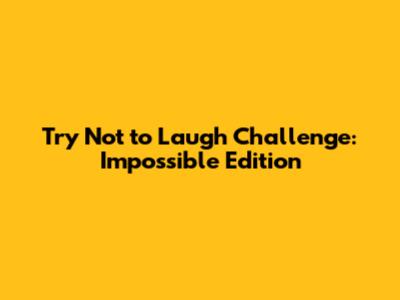 Try Not to Laugh Challenge: Impossible Edition